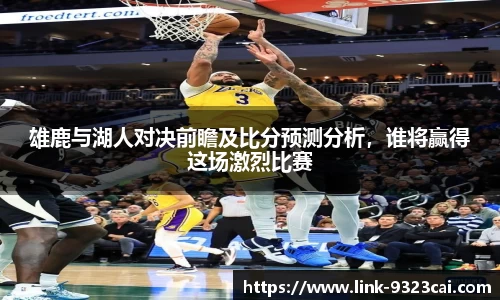 雄鹿与湖人对决前瞻及比分预测分析，谁将赢得这场激烈比赛